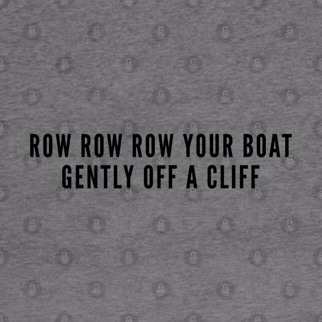 Aggressive - Row Row Row Your Boat Gently Off A Cliff - Funny Statement Slogan Humor Joke by sillyslogans